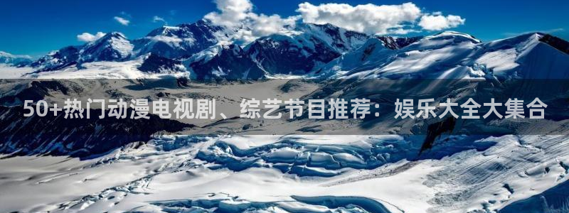 人生就是搏平台招商：50+热门动漫电视剧、综艺节目推荐：娱乐大全大集合