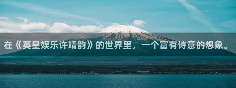 人生就是搏2登录入口：在《英皇娱乐许靖韵》的世界里，一个富有诗意的想象。