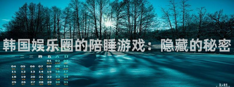 人生就是搏官网入口：韩国娱乐圈的陪睡游戏：隐藏的秘密